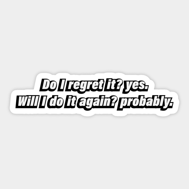 Do I regret it yes. Will I do it again probably Sticker by BL4CK&WH1TE 